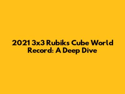 2021 3x3 Rubik's Cube World Record: A Deep Dive