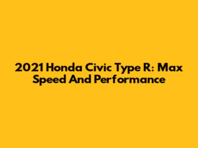 2021 Honda Civic Type R: Max Speed And Performance