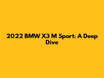 2022 BMW X3 M Sport: A Deep Dive