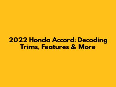 2022 Honda Accord: Decoding Trims, Features & More
