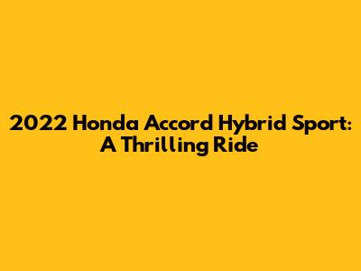 2022 Honda Accord Hybrid Sport: A Thrilling Ride