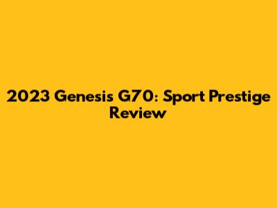 2023 Genesis G70: Sport Prestige Review