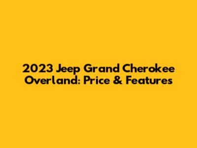 2023 Jeep Grand Cherokee Overland: Price & Features