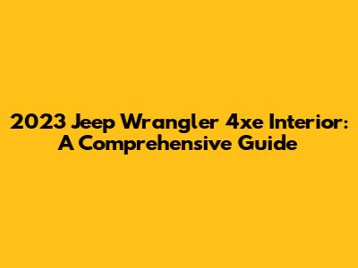 2023 Jeep Wrangler 4xe Interior: A Comprehensive Guide