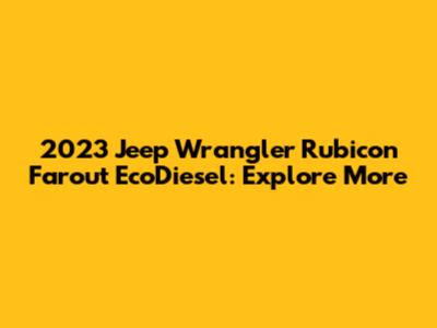 2023 Jeep Wrangler Rubicon Farout EcoDiesel: Explore More