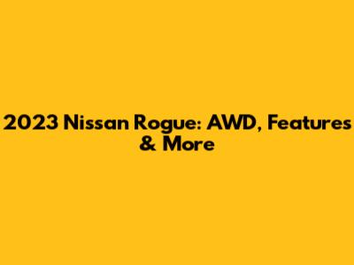 2023 Nissan Rogue: AWD, Features & More