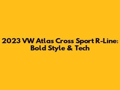 2023 VW Atlas Cross Sport R-Line: Bold Style & Tech