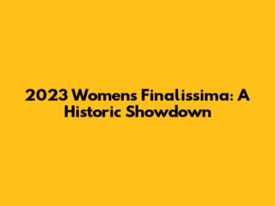 2023 Women's Finalissima: A Historic Showdown