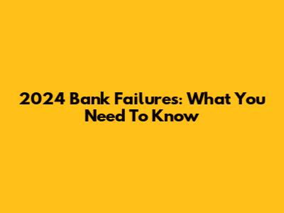 2024 Bank Failures: What You Need To Know