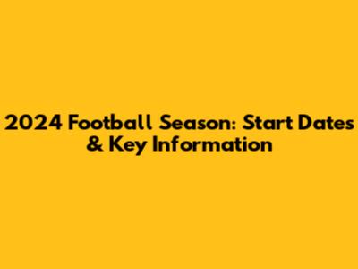 2024 Football Season: Start Dates & Key Information