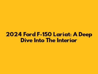 2024 Ford F-150 Lariat: A Deep Dive Into The Interior