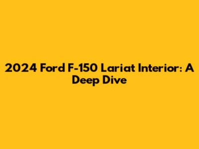 2024 Ford F-150 Lariat Interior: A Deep Dive