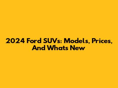 2024 Ford SUVs: Models, Prices, And What's New