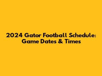 2024 Gator Football Schedule: Game Dates & Times