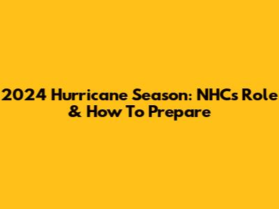 2024 Hurricane Season: NHC's Role & How To Prepare