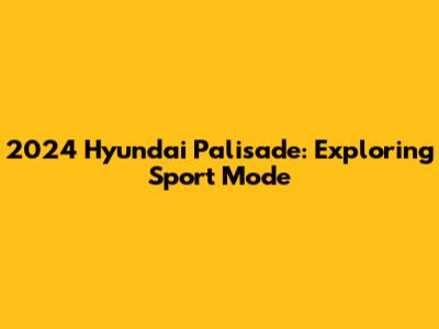 2024 Hyundai Palisade: Exploring Sport Mode
