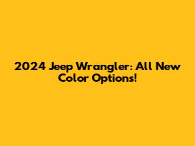 2024 Jeep Wrangler: All New Color Options!