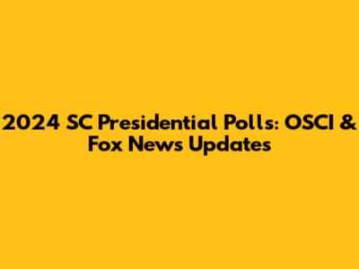 2024 SC Presidential Polls: OSCI & Fox News Updates