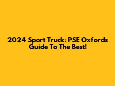 2024 Sport Truck: PSE Oxford's Guide To The Best!