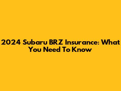 2024 Subaru BRZ Insurance: What You Need To Know