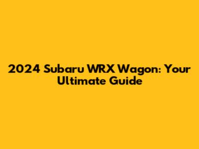 2024 Subaru WRX Wagon: Your Ultimate Guide