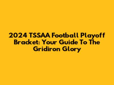 2024 TSSAA Football Playoff Bracket: Your Guide To The Gridiron Glory