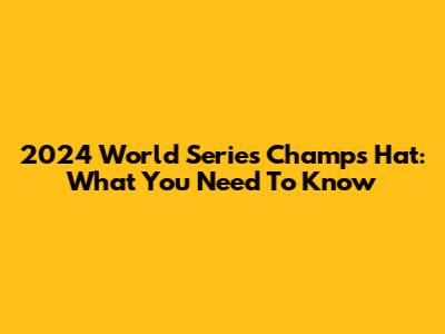 2024 World Series Champs Hat: What You Need To Know
