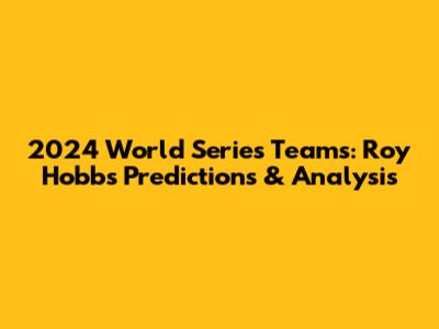 2024 World Series Teams: Roy Hobbs' Predictions & Analysis