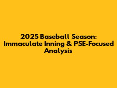 2025 Baseball Season: Immaculate Inning & PSE-Focused Analysis