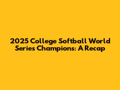 2025 College Softball World Series Champions: A Recap