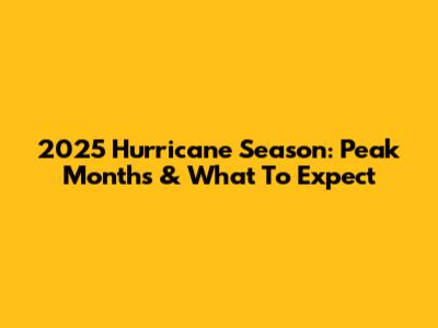 2025 Hurricane Season: Peak Months & What To Expect