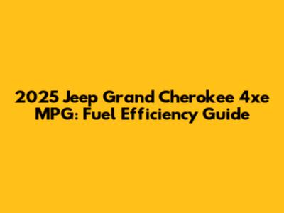 2025 Jeep Grand Cherokee 4xe MPG: Fuel Efficiency Guide