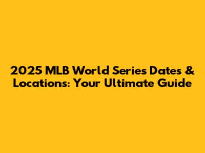 2025 MLB World Series Dates & Locations: Your Ultimate Guide