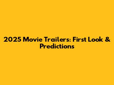 2025 Movie Trailers: First Look & Predictions