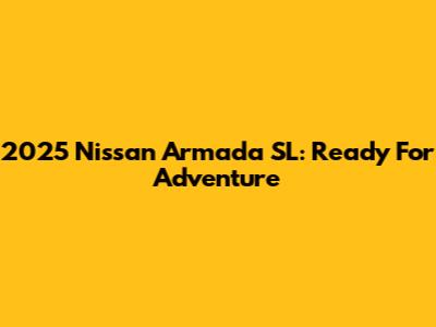 2025 Nissan Armada SL: Ready For Adventure