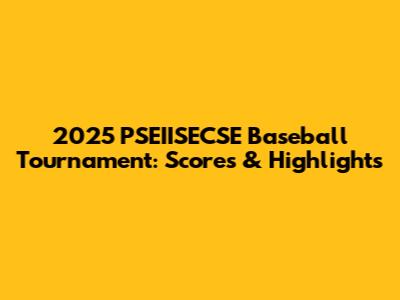 2025 PSEIISECSE Baseball Tournament: Scores & Highlights