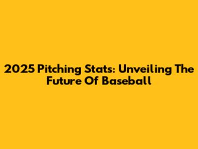 2025 Pitching Stats: Unveiling The Future Of Baseball