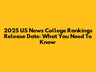2025 US News College Rankings Release Date: What You Need To Know