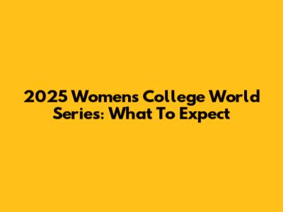 2025 Women's College World Series: What To Expect