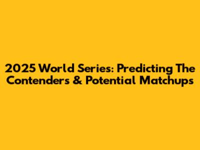 2025 World Series: Predicting The Contenders & Potential Matchups
