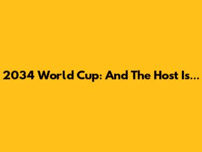 2034 World Cup: And The Host Is...