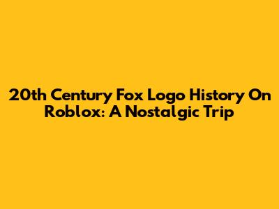 20th Century Fox Logo History On Roblox: A Nostalgic Trip