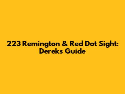 223 Remington & Red Dot Sight: Derek's Guide