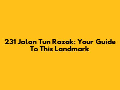 231 Jalan Tun Razak: Your Guide To This Landmark