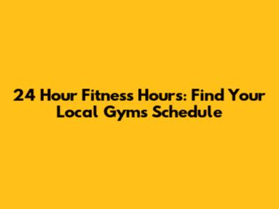 24 Hour Fitness Hours: Find Your Local Gym's Schedule