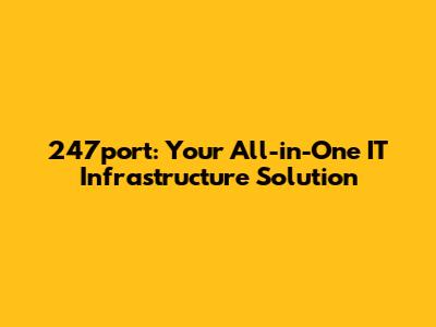 247port: Your All-in-One IT Infrastructure Solution