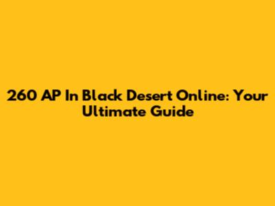 260 AP In Black Desert Online: Your Ultimate Guide