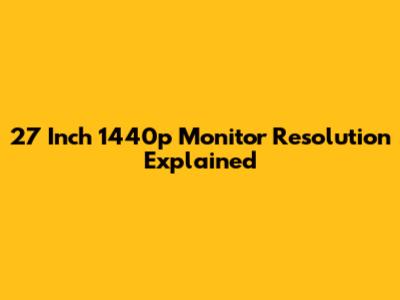 27 Inch 1440p Monitor Resolution Explained
