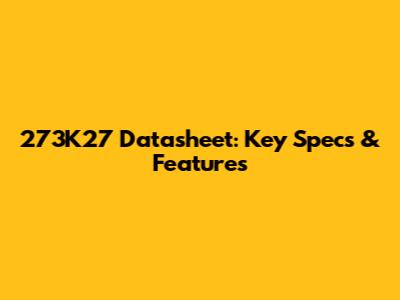 273K27 Datasheet: Key Specs & Features