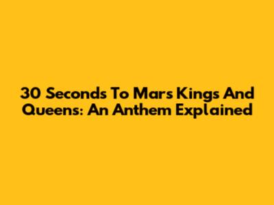 30 Seconds To Mars' 'Kings And Queens': An Anthem Explained